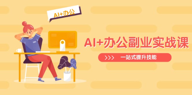 AI+办公副业实战课：从Excel到PPT，从行业分析到视频制作，一站式提升技能-优优资源网