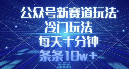 公众号新赛道玩法，冷门玩法，每天十分钟，条条10w+-优优资源网