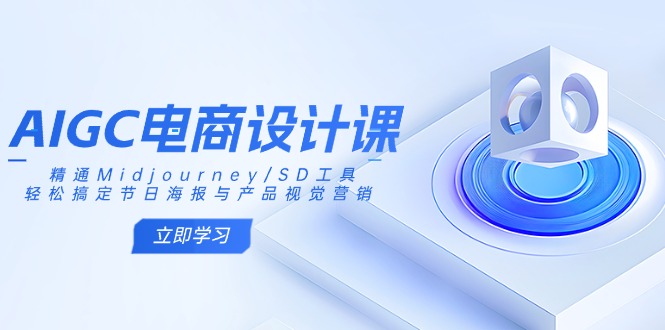 AIGC电商设计课：精通Midjourney/SD工具，轻松搞定节日海报与产品视觉营销-优优资源网