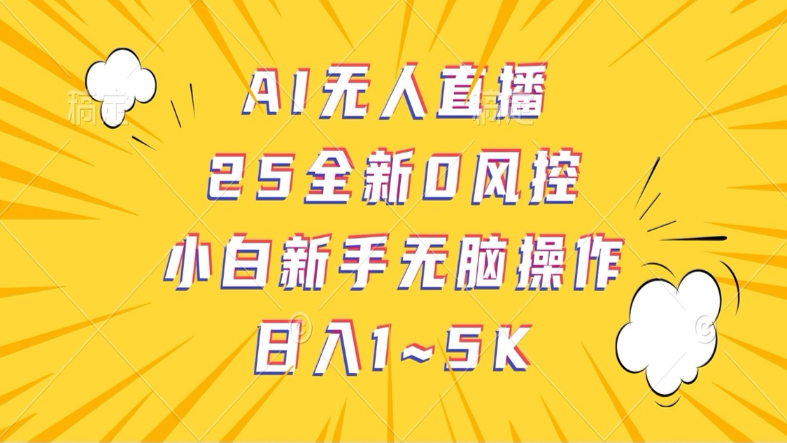 AI无人直播，25全新0风控，小白新手无脑操作日入1-5K-优优资源网