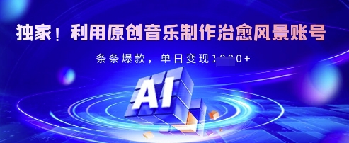 独家！利用原创音乐制作治愈风景账号，条条爆款，单日变现多张-优优资源网