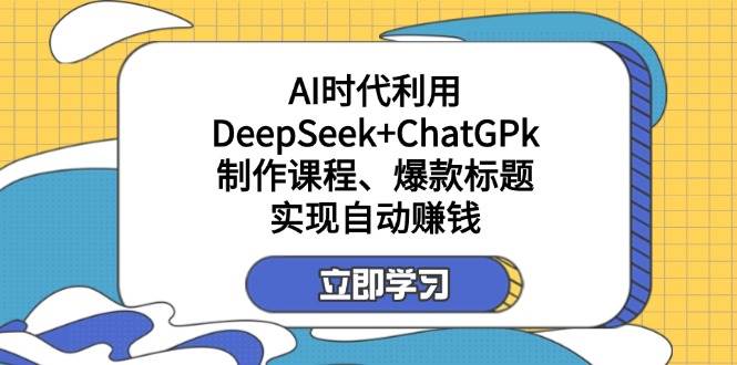 某公众号付费文章：AI时代利用DeepSeek+ChatGPk制作课程、爆款标题，实现自动赚钱-优优资源网
