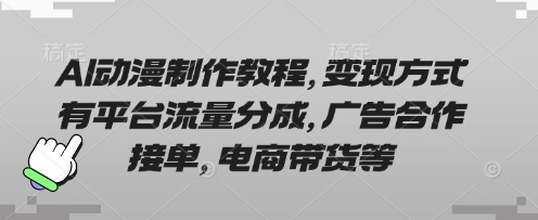 AI动漫制作教程，变现方式有平台流量分成，广告合作接单，电商带货等-优优资源网