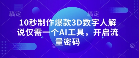 10秒制作爆款3D数字人解说仅需一个AI工具，开启流量密码-优优资源网