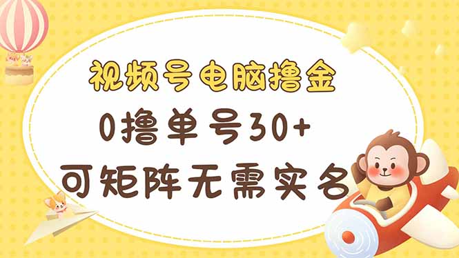 视频号电脑撸金 0撸单号30+ 可矩阵 无需实名多号多得-优优资源网
