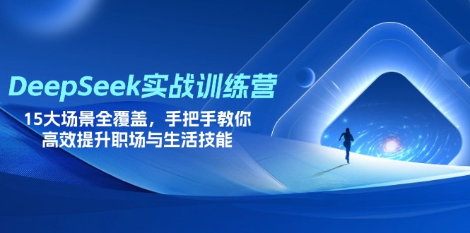 DeepSeek实战训练营，15大场景全覆盖，手把手教你高效提升职场与生活技能-优优资源网