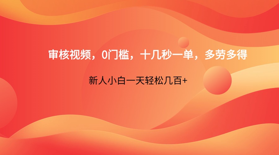 审核视频，0门槛，十几秒一单，多劳多得，新人小白一天轻松几百+-优优资源网
