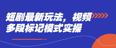 短剧最新玩法，视频多段标记模式实操-优优资源网