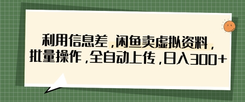 利用信息差，闲鱼卖虚拟资料，批量操作，全自动上传，日入3张-优优资源网
