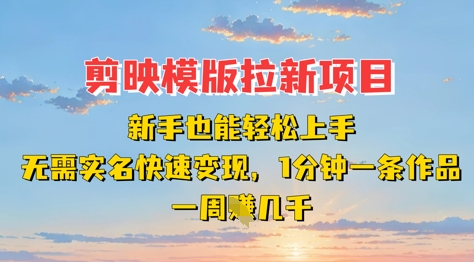 剪映模板拉新项目：新手也能轻松上手，无需实名，快速变现，一分钟一条作品，一周挣几k-优优资源网