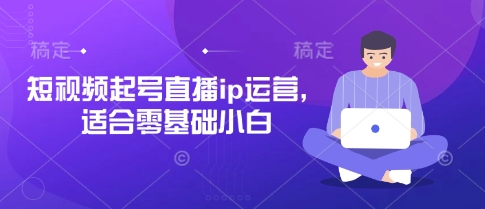短视频起号直播ip运营，适合零基础小白-优优资源网