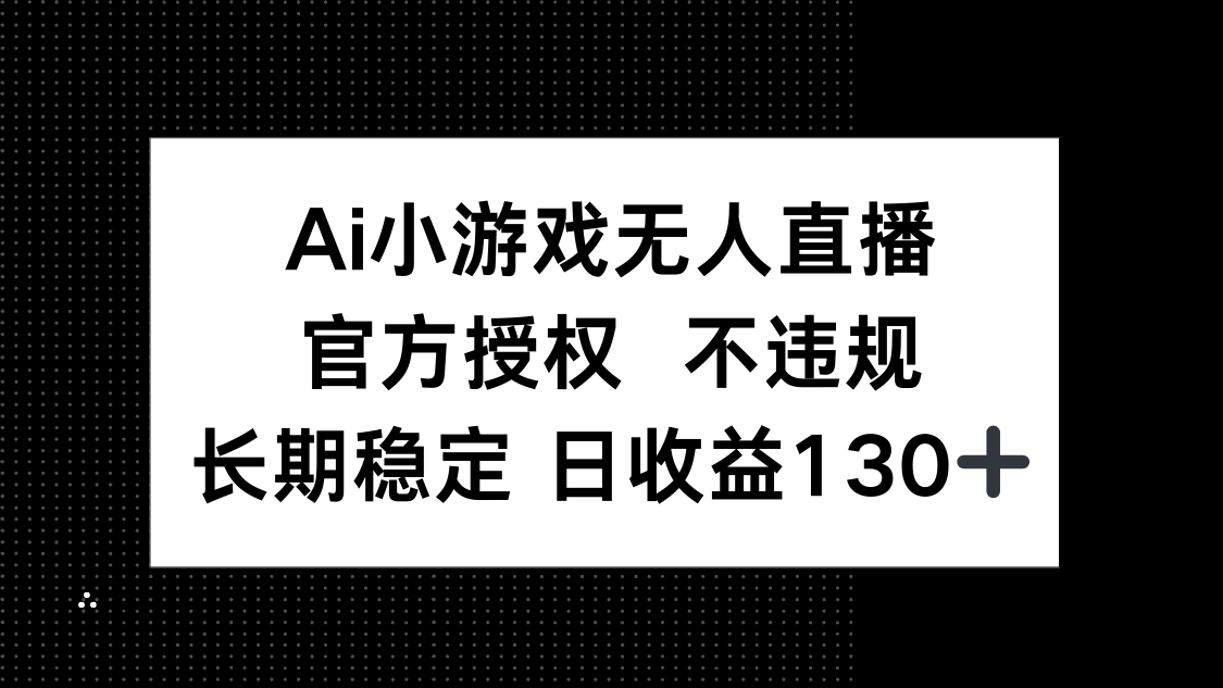 AI小游戏无人直播，官方授权 不违规，单日平均收益130+-优优资源网