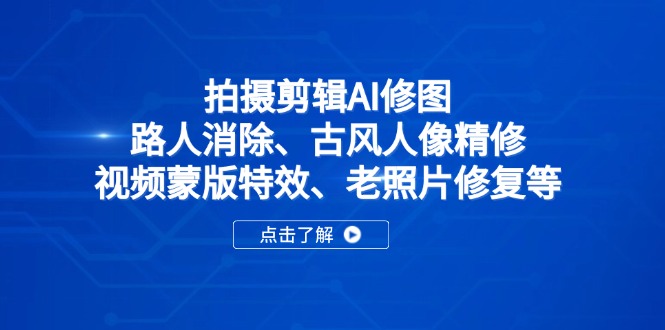 拍摄剪辑AI修图：路人消除、古风人像精修、视频蒙版特效、老照片修复等-优优资源网
