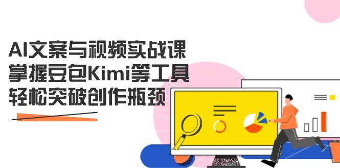AI文案与视频实战课，掌握豆包Kimi等工具，轻松突破创作瓶颈-优优资源网
