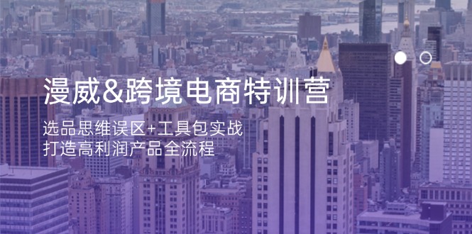 漫威 跨境电商特训营：选品思维误区+工具包实战，打造高利润产品全流程-优优资源网