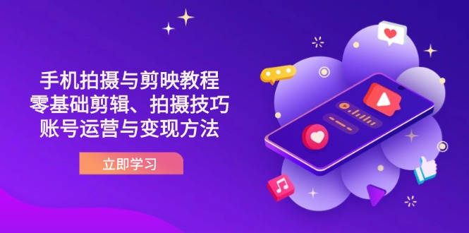抖音手机拍摄与剪映教程：零基础剪辑、拍摄技巧到账号运营与变现方法-优优资源网