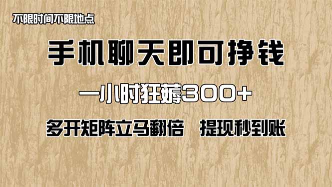 手机聊天即可赚钱，一小时狂薅300+！多开矩阵立马翻倍，提现秒到账！（…-优优资源网