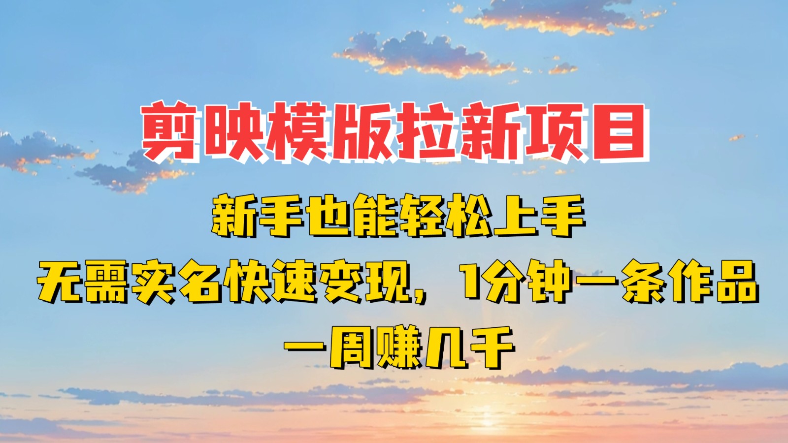 剪映模板拉新项目：新手也能快速变现！一分钟一条作品，一周赚几千-优优资源网