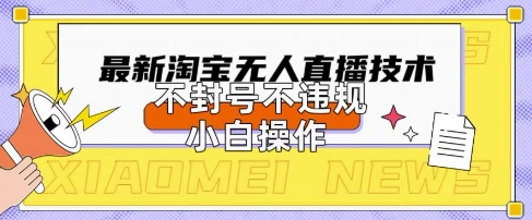2025年淘宝无人直播带货10.0.全新技术，不违规，不封号，纯小白操作，日入数张-优优资源网