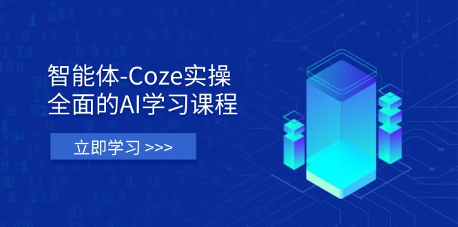 智能体-Coze实操：全面的AI学习课程，涵盖从理论基础到实战应用的全过程-优优资源网