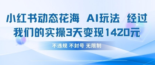 小红书动态花海AI玩法，我们实操3天变现1420-优优资源网