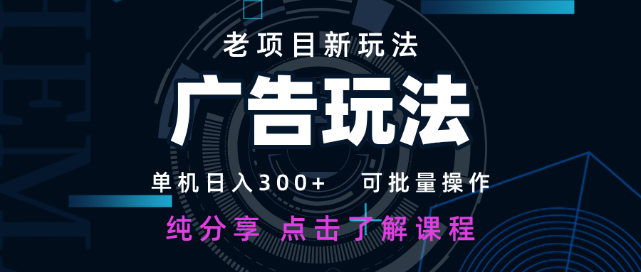 老项目新玩法 广告变现 日入300+ 可批量操作 新手 小白可快速上手-优优资源网