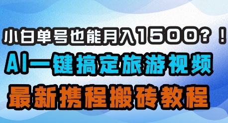 小白单号也能月入1500？AI一键搞定旅游视频，最新携程搬砖教程-优优资源网