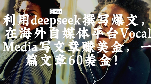出海搞钱！利用deepseek撰写爆文，在海外自媒体平台Vocal Media写文章挣美金，一篇文章60刀-优优资源网
