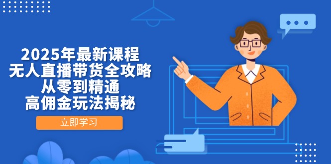 2025年最新课程，无人直播带货全攻略，从零到精通，高佣金玩法揭秘-优优资源网