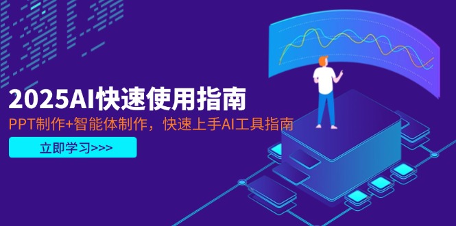 2025AI快速使用指南，PPT制作+智能体制作，快速上手AI工具指南-优优资源网