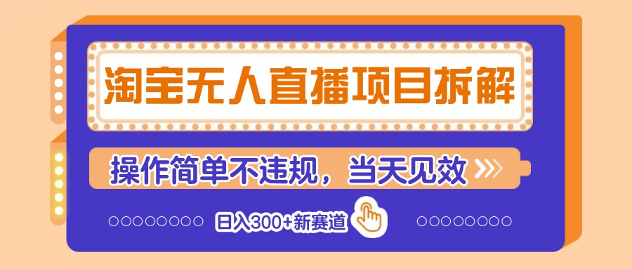 淘宝无人直播项目拆解，操作简单不违规，当天见效 日入300+新赛道-优优资源网