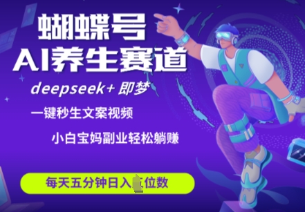 蝴蝶号大健康养生赛道，deepseek+即梦AI快速产出爆款视频，起号快，带货超级猛，日入四位数-优优资源网