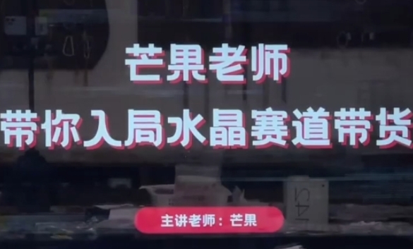 芒果老师·带你入局水晶赛道带货，助你开启水晶直播带货事业-优优资源网