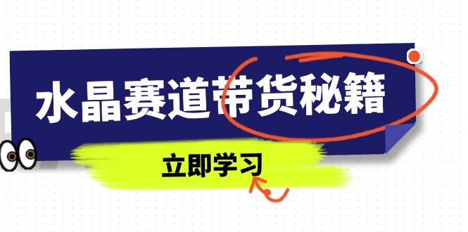 水晶赛道带货秘籍，国学结合、短视频起号、拍摄技巧、直播话术等内容-优优资源网