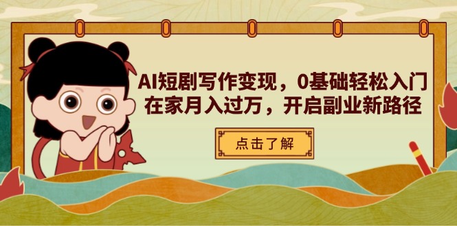 AI短剧写作变现，0基础轻松入门，在家月入过万，开启副业新路径-优优资源网