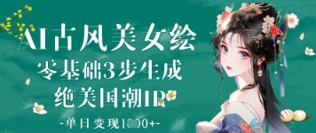 AI古风美女绘：零基础3步生成绝美国潮IP，单日变现1k+-优优资源网