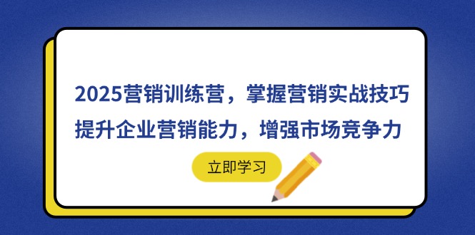 2025营销训练营，掌握营销实战技巧，提升企业营销能力，增强市场竞争力-优优资源网