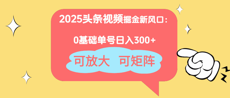 2025头条视频掘金新风口：0基础日入300+，可放大，可矩阵-优优资源网