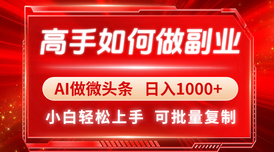 高手如何做副业，AI微头条 日入1000+，小白轻松上手-优优资源网
