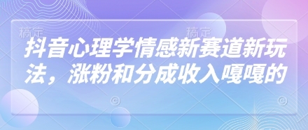 抖音心理学情感新赛道新玩法，涨粉和分成收入嘎嘎的-优优资源网