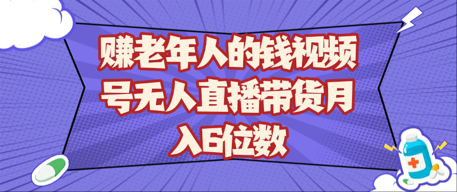 赚老年人的钱视频号无人直播带货月入6位数-优优资源网