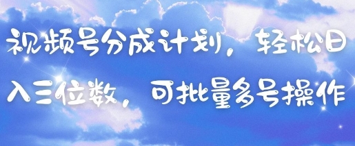 视频号分成计划，轻松日入三位数，可批量多号操作-优优资源网
