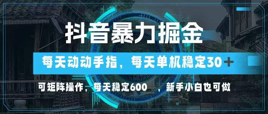 抖音暴力掘金，动动手指就可以，单机30+，可矩阵操作，每天稳定600+，…-优优资源网