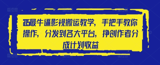 2025最牛逼影视搬运教学，手把手教你操作，分发到各大平台，挣创作者分成计划收益-优优资源网