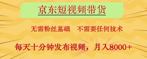 京东短视频带货，无需粉丝基础，不需要任何技术，每天十分钟发布视频，月入8k-优优资源网