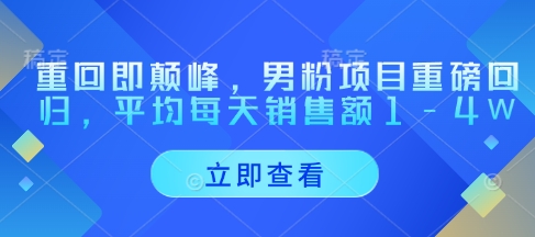 重回即颠峰，男粉项目重磅回归，平均每天销售额1-4W-优优资源网