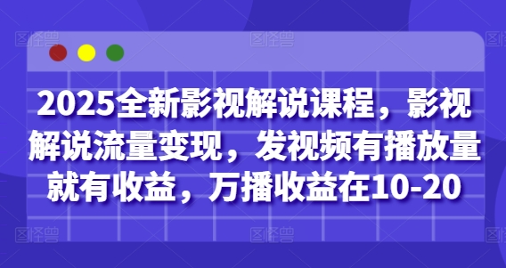 2025全新影视解说课程，影视解说流量变现，发视频有播放量就有收益，万播收益在10-20-优优资源网