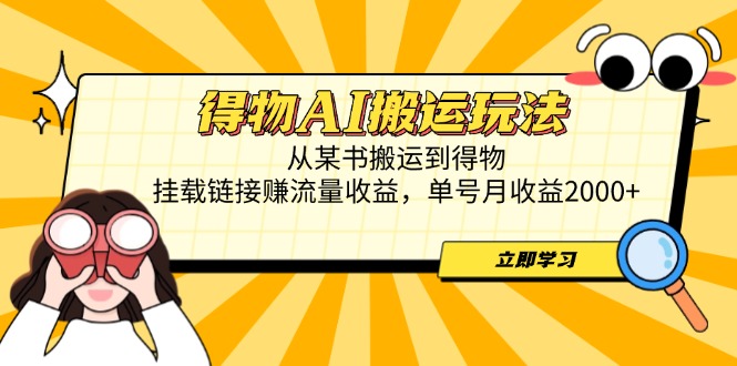 得物AI搬运玩法，从某书搬运到得物，挂载链接赚流量收益，单号月收益2000+-优优资源网