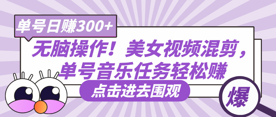 无脑操作！美女视频混剪，单号音乐任务轻松日赚300+-优优资源网