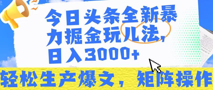 今日头条暴力掘金玩儿法，轻松生产爆文，可矩阵操作，日入3000➕！-优优资源网
